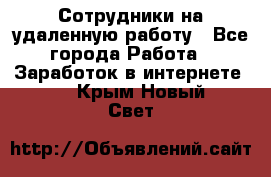 Сотрудники на удаленную работу - Все города Работа » Заработок в интернете   . Крым,Новый Свет